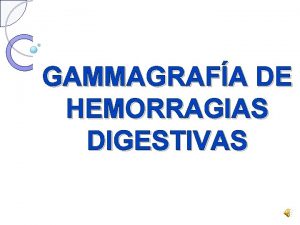 GAMMAGRAFA DE HEMORRAGIAS DIGESTIVAS GAMMAGRAFA DE HEMORRAGIAS DIGESTIVAS