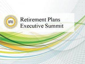 Retirement Plans Executive Summit Retirement Plans Executive Summit