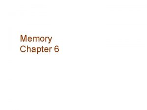 Memory Chapter 6 Memory Memory is the ability