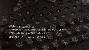 Wybitni matematycy Marian Rejewski Jerzy Rycki i Henryk