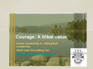 Courage A tribal value Custer Leadership vs Sitting