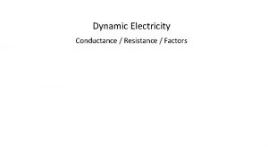 Dynamic Electricity Conductance Resistance Factors Conductance A measure