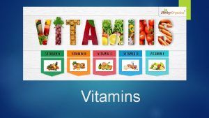 Vitamins Vitamins can be divided into two groups