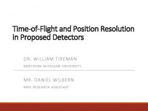 TimeofFlight and Position Resolution in Proposed Detectors DR