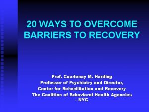 20 WAYS TO OVERCOME BARRIERS TO RECOVERY Prof