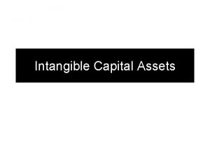 Intangible Capital Assets ACCOUNTING FOR INTANGIBLE ASSETS In