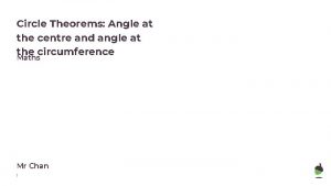 Circle Theorems Angle at the centre and angle