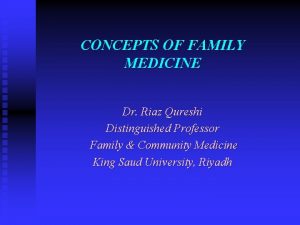 CONCEPTS OF FAMILY MEDICINE Dr Riaz Qureshi Distinguished