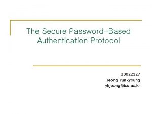 The Secure PasswordBased Authentication Protocol 20022127 Jeong Yunkyoung