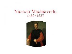 Niccolo Machiavelli 1469 1527 Florence B C 59
