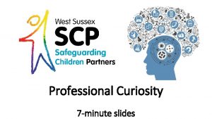 Professional Curiosity 7 minute slides What does Professional