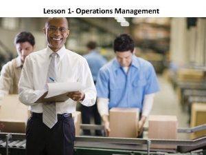 Lesson 1 Operations Management Lesson 1 Operations Management