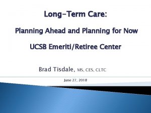 LongTerm Care Planning Ahead and Planning for Now