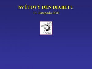 SVTOV DEN DIABETU 14 listopadu 2001 SVTOV DEN