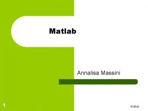 Matlab Annalisa Massini 1 Matlab Introduzione l l