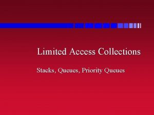 Limited Access Collections Stacks Queues Priority Queues Overview
