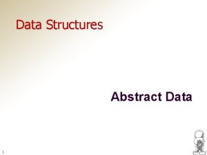 Data Structures Abstract Data 1 ADT Abstract data