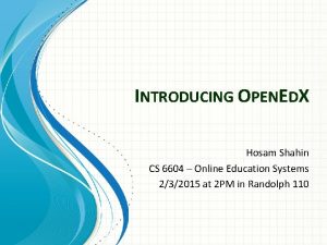 INTRODUCING OPENEDX Hosam Shahin CS 6604 Online Education