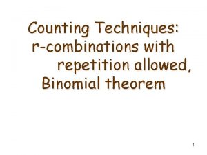 Counting Techniques rcombinations with repetition allowed Binomial theorem