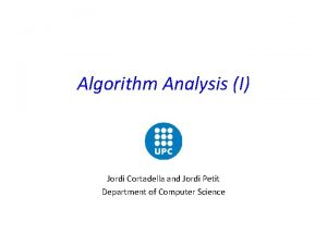 Algorithm Analysis I Jordi Cortadella and Jordi Petit