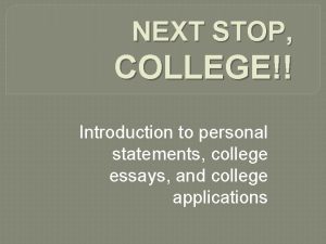 NEXT STOP COLLEGE Introduction to personal statements college