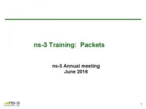 ns3 Training Packets ns3 Annual meeting June 2016