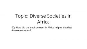 Topic Diverse Societies in Africa EQ How did
