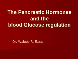 The Pancreatic Hormones and the blood Glucose regulation