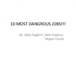 10 MOST DANGROUS JOBS By Abby Ragland Nate
