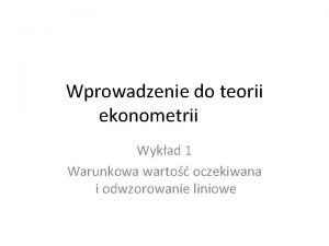 Wprowadzenie do teorii ekonometrii Wykad 1 Warunkowa warto