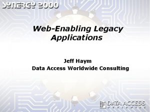 WebEnabling Legacy Applications Jeff Haym Data Access Worldwide