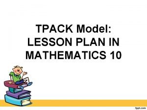 TPACK Model LESSON PLAN IN MATHEMATICS 10 I