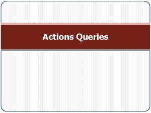 Actions Queries Understanding Action Queries q Action queries