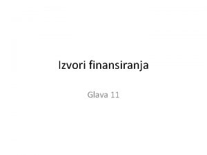 Izvori finansiranja Glava 11 Podela izvora finansiranja 1