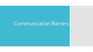 Communication Barriers Noises other conversations Noises can distract