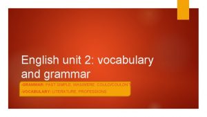 English unit 2 vocabulary and grammar GRAMMAR PAST
