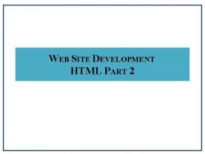WEB SITE DEVELOPMENT HTML PART 2 Web Site
