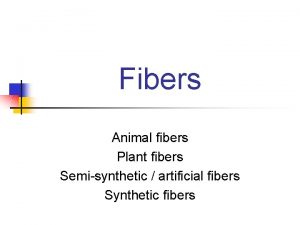 Fibers Animal fibers Plant fibers Semisynthetic artificial fibers