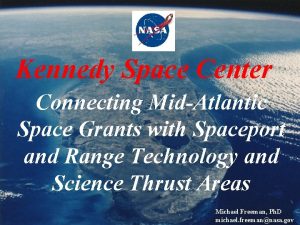 Kennedy Space Center Connecting MidAtlantic Space Grants with