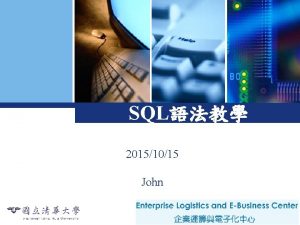 SQL 20151015 John Enterprise Logistics and EBusiness Center