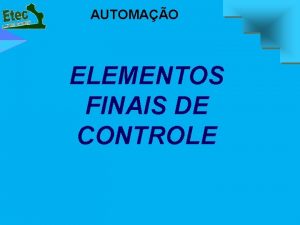 AUTOMAO ELEMENTOS FINAIS DE CONTROLE ELEMENTOS FINAIS DE