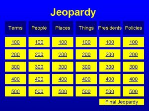 Jeopardy Terms People Places Things Presidents Policies 100