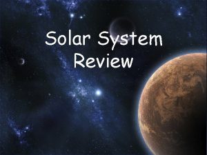 Solar System Review Solar System Review Write your