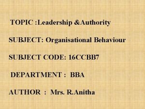 TOPIC Leadership Authority SUBJECT Organisational Behaviour SUBJECT CODE