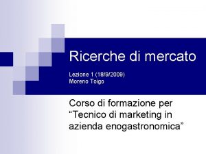 Ricerche di mercato Lezione 1 1892009 Moreno Toigo