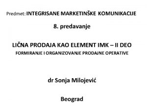 Predmet INTEGRISANE MARKETINKE KOMUNIKACIJE 8 predavanje LINA PRODAJA