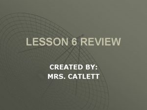 LESSON 6 REVIEW CREATED BY MRS CATLETT u