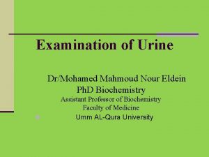 Examination of Urine DrMohamed Mahmoud Nour Eldein Ph