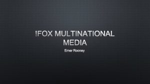 FOX MULTINATIONAL MEDIA EMER ROONEY OVERVIEW FOX IS