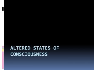 ALTERED STATES OF CONSCIOUSNESS Altered States of Consciousness